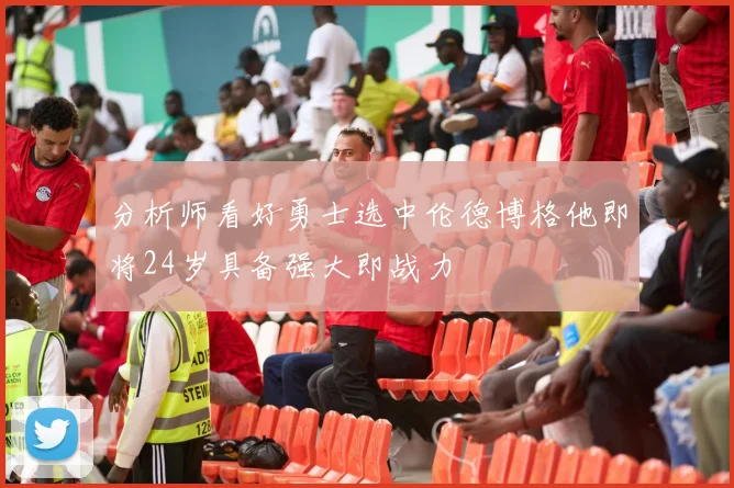 分析师看好勇士选中伦德博格他即将24岁具备强大即战力
